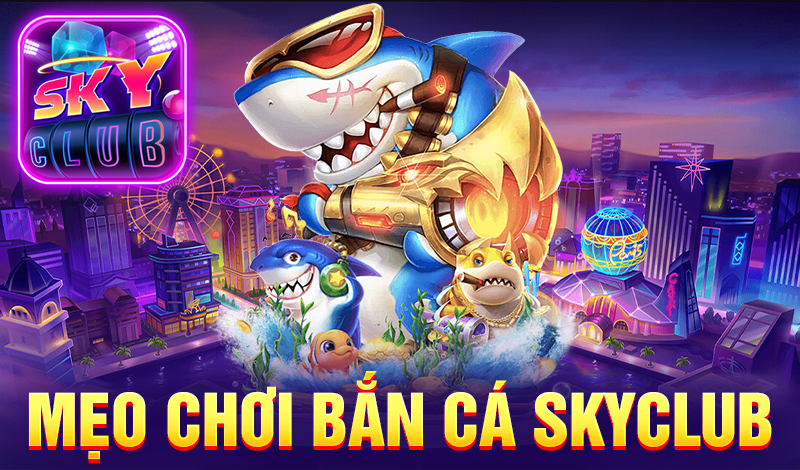 Mẹo chơi bắn cá skyclub